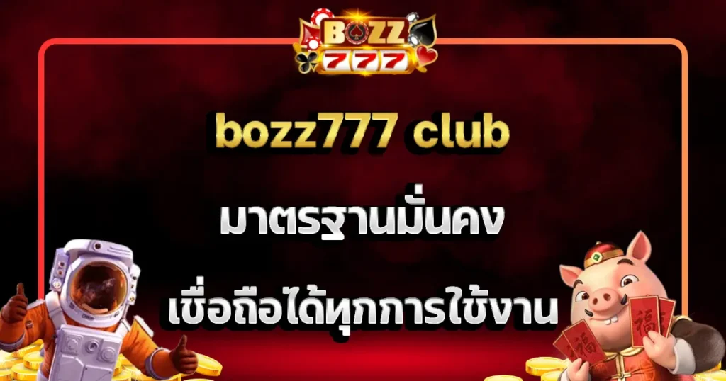 bozz777 club มาตรฐานมั่นคง เชื่อถือได้ทุกการใช้งาน