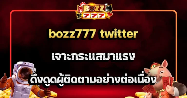 bozz777 twitter เจาะกระแสมาแรง ดึงดูดผู้ติดตามอย่างต่อเนื่อง